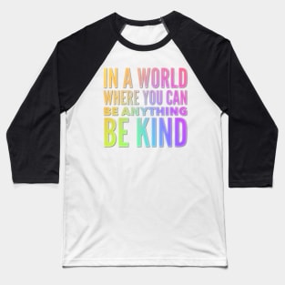 In A World Where You Can Be Anything Be Kind Baseball T-Shirt